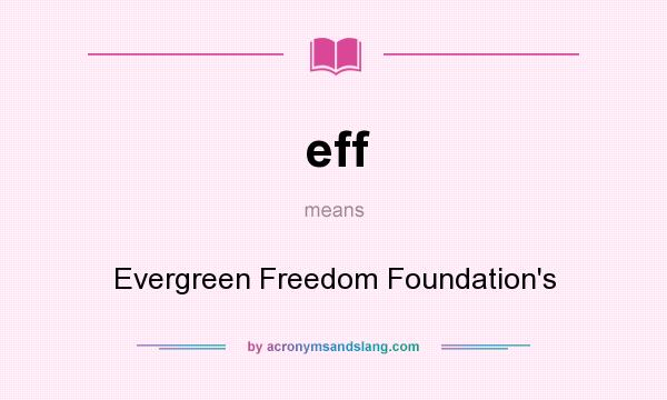 What does eff mean? It stands for Evergreen Freedom Foundation`s