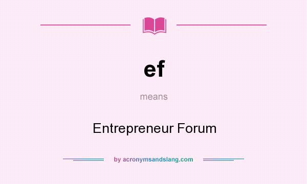 What does ef mean? It stands for Entrepreneur Forum
