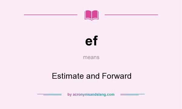 What does ef mean? It stands for Estimate and Forward
