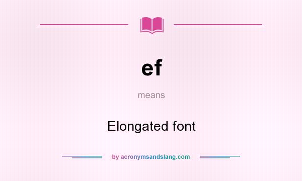What does ef mean? It stands for Elongated font
