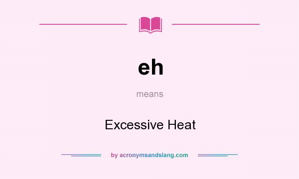 What does eh mean? It stands for Excessive Heat