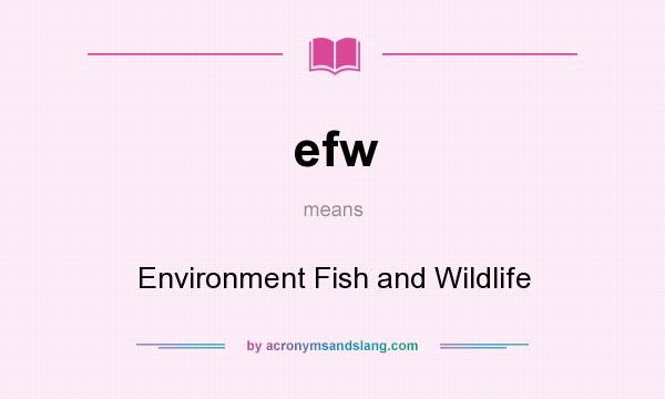 What does efw mean? It stands for Environment Fish and Wildlife