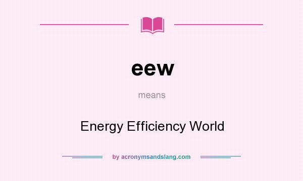 What does eew mean? It stands for Energy Efficiency World