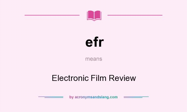 What does efr mean? It stands for Electronic Film Review