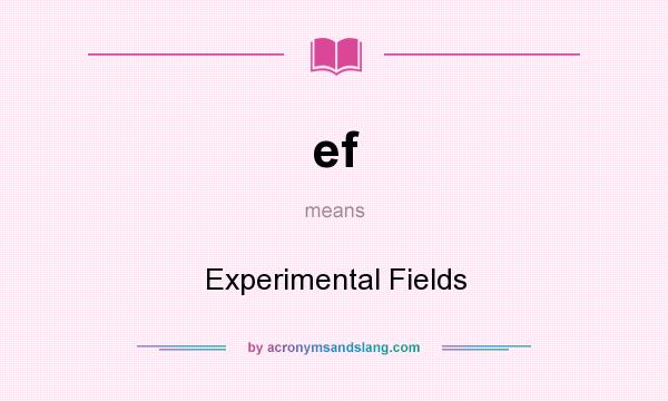 What does ef mean? It stands for Experimental Fields