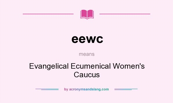 What does eewc mean? It stands for Evangelical Ecumenical Women`s Caucus
