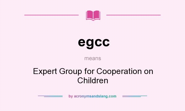 What does egcc mean? It stands for Expert Group for Cooperation on Children
