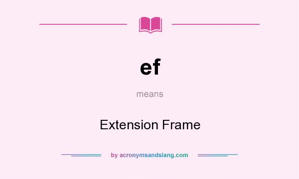 What does ef mean? It stands for Extension Frame