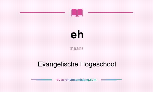 What does eh mean? It stands for Evangelische Hogeschool