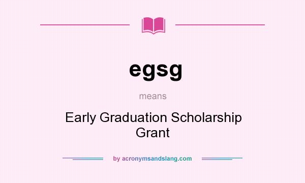 What does egsg mean? It stands for Early Graduation Scholarship Grant