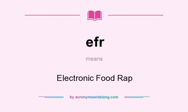 What does efr mean? It stands for Electronic Food Rap