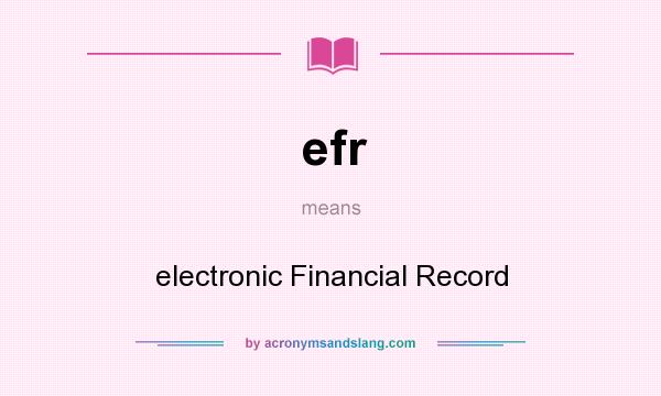 What does efr mean? It stands for electronic Financial Record