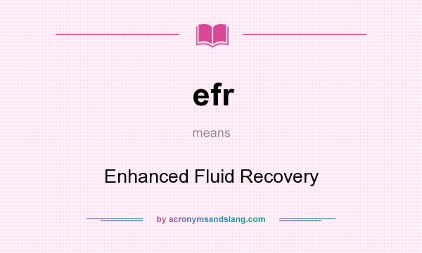 What does efr mean? It stands for Enhanced Fluid Recovery