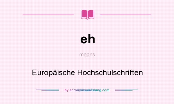 What does eh mean? It stands for Europäische Hochschulschriften