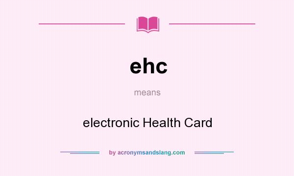 What does ehc mean? It stands for electronic Health Card