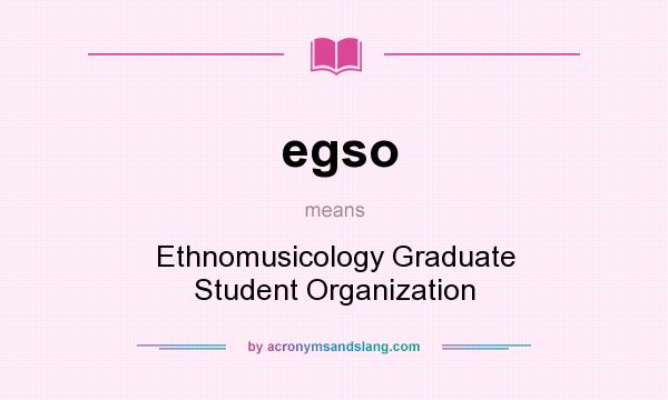 What does egso mean? It stands for Ethnomusicology Graduate Student Organization