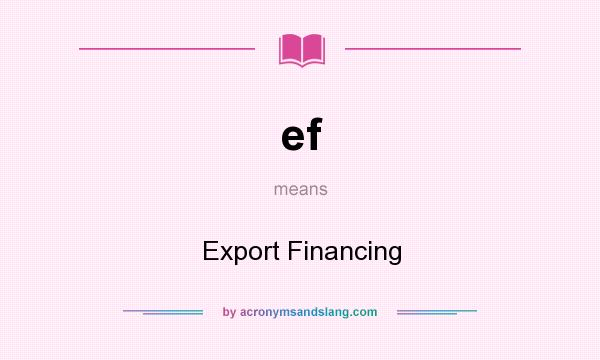 What does ef mean? It stands for Export Financing