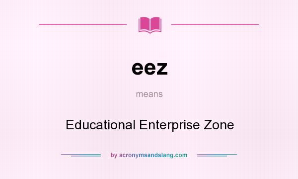 What does eez mean? It stands for Educational Enterprise Zone