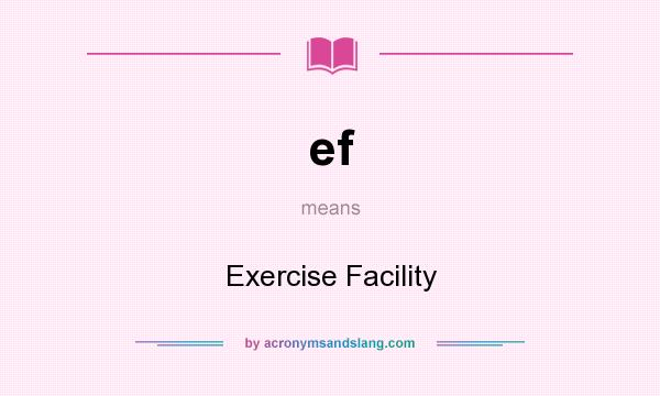 What does ef mean? It stands for Exercise Facility