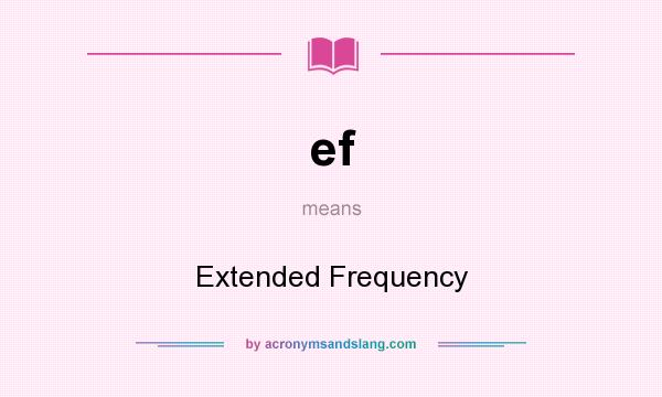 What does ef mean? It stands for Extended Frequency
