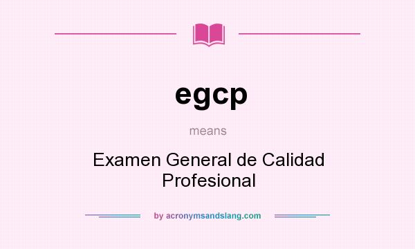 What does egcp mean? It stands for Examen General de Calidad Profesional