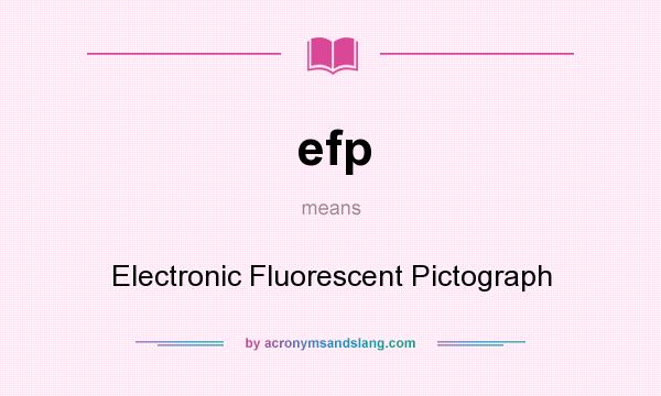 What does efp mean? It stands for Electronic Fluorescent Pictograph