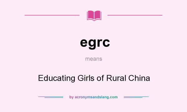 What does egrc mean? It stands for Educating Girls of Rural China