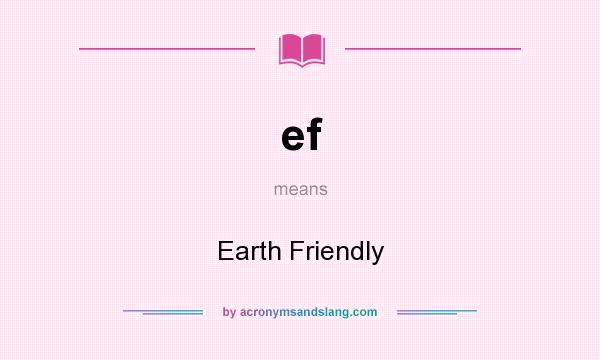 What does ef mean? It stands for Earth Friendly