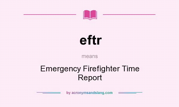What does eftr mean? It stands for Emergency Firefighter Time Report
