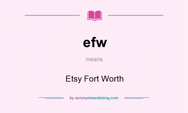 What does efw mean? It stands for Etsy Fort Worth