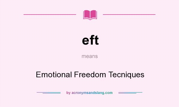 What does eft mean? It stands for Emotional Freedom Tecniques
