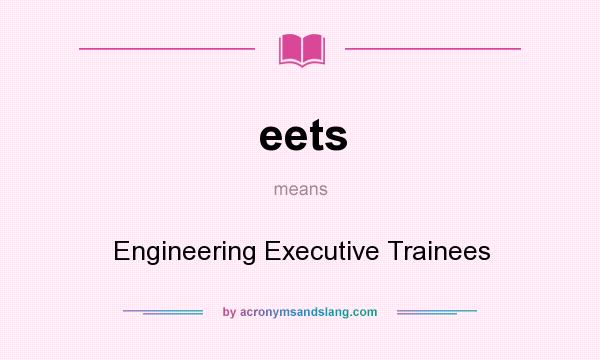 What does eets mean? It stands for Engineering Executive Trainees