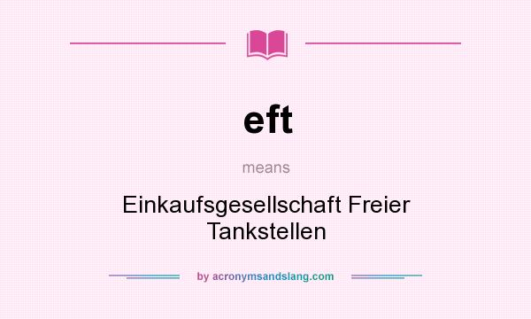 What does eft mean? It stands for Einkaufsgesellschaft Freier Tankstellen