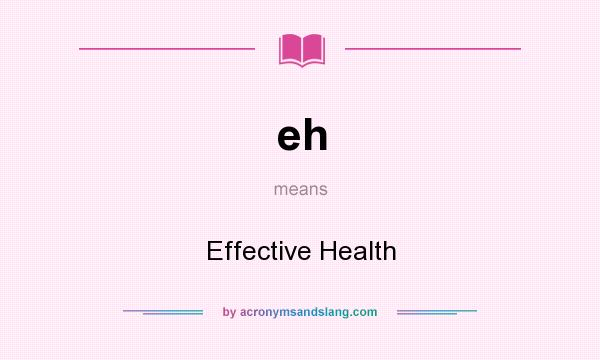 What does eh mean? It stands for Effective Health