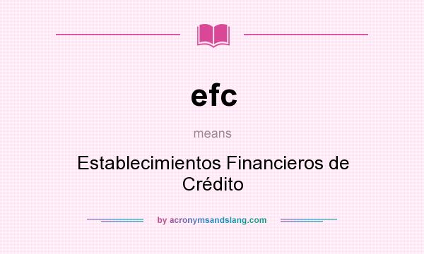 What does efc mean? It stands for Establecimientos Financieros de Crédito