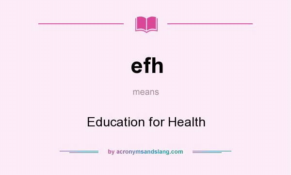 What does efh mean? It stands for Education for Health