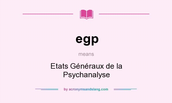 What does egp mean? It stands for Etats Généraux de la Psychanalyse