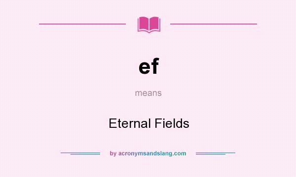 What does ef mean? It stands for Eternal Fields