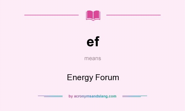 What does ef mean? It stands for Energy Forum