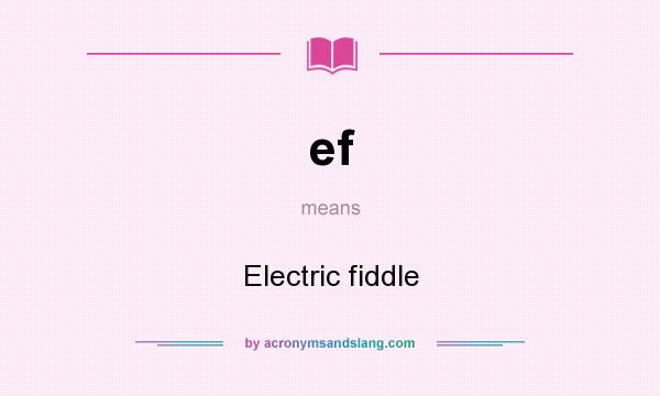 What does ef mean? It stands for Electric fiddle
