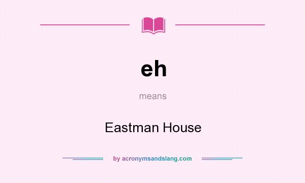 What does eh mean? It stands for Eastman House