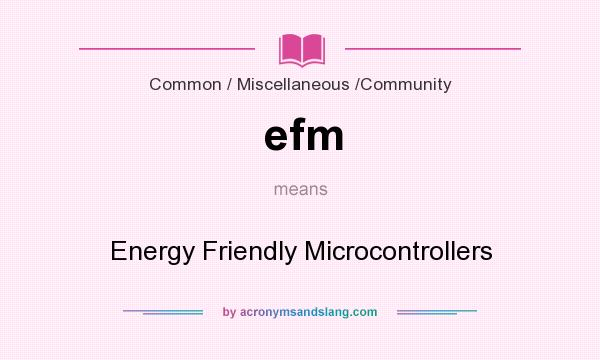 What does efm mean? It stands for Energy Friendly Microcontrollers