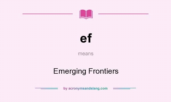 What does ef mean? It stands for Emerging Frontiers