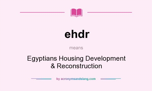 What does ehdr mean? It stands for Egyptians Housing Development & Reconstruction