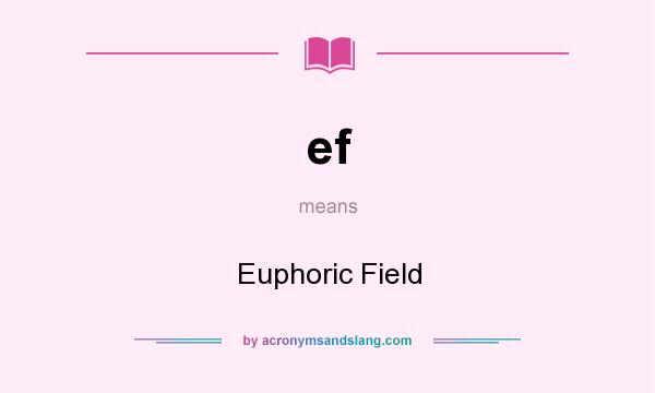 What does ef mean? It stands for Euphoric Field