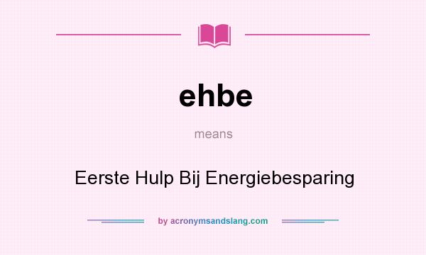 What does ehbe mean? It stands for Eerste Hulp Bij Energiebesparing