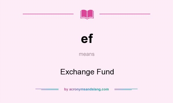 What does ef mean? It stands for Exchange Fund