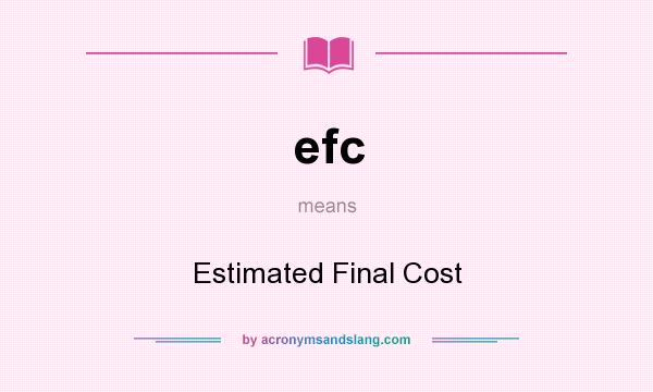 What does efc mean? It stands for Estimated Final Cost