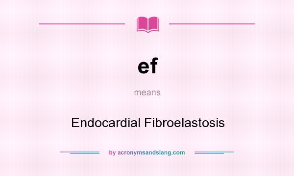 What does ef mean? It stands for Endocardial Fibroelastosis