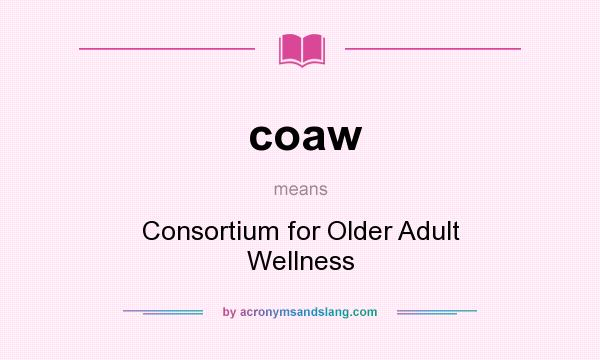 What does coaw mean? It stands for Consortium for Older Adult Wellness